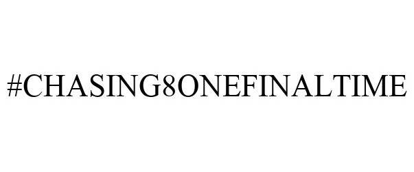 Trademark Logo #CHASING8ONEFINALTIME