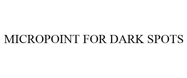 Trademark Logo MICROPOINT FOR DARK SPOTS