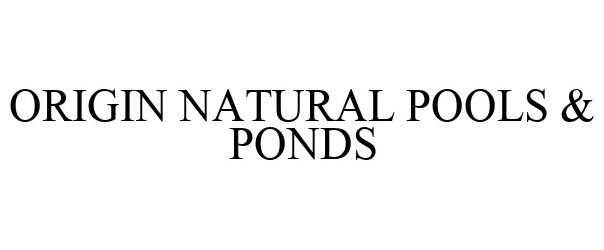  ORIGIN NATURAL POOLS &amp; PONDS