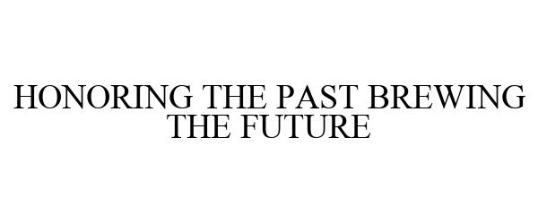  HONORING THE PAST BREWING THE FUTURE