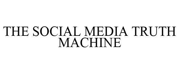  THE SOCIAL MEDIA TRUTH MACHINE