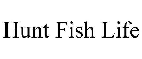 Trademark Logo HUNT FISH LIFE