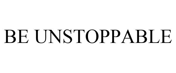 Trademark Logo BE UNSTOPPABLE