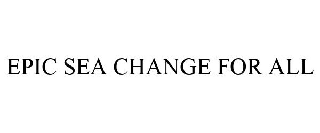 Trademark Logo EPIC SEA CHANGE FOR ALL