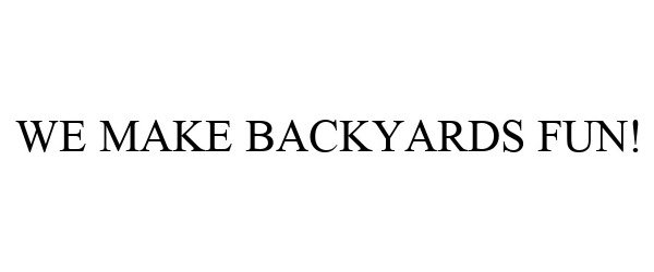 Trademark Logo WE MAKE BACKYARDS FUN!