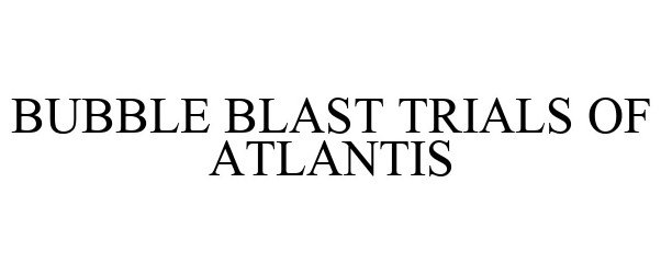 Trademark Logo BUBBLE BLAST TRIALS OF ATLANTIS