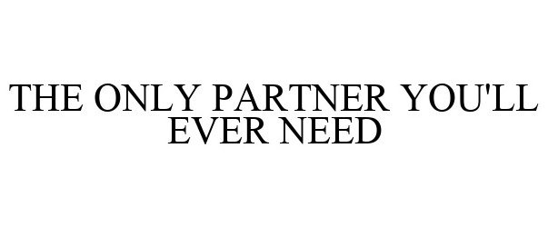  THE ONLY PARTNER YOU'LL EVER NEED