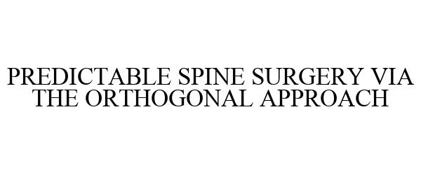 Trademark Logo PREDICTABLE SPINE SURGERY VIA THE ORTHOGONAL APPROACH