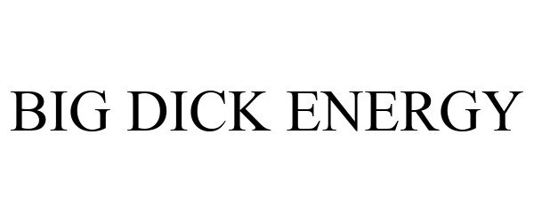 Trademark Logo BIG DICK ENERGY