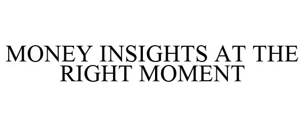  MONEY INSIGHTS AT THE RIGHT MOMENT