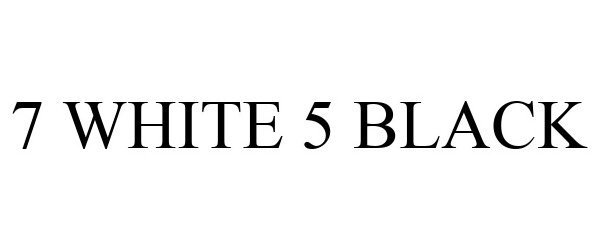  7 WHITE 5 BLACK