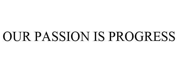  OUR PASSION IS PROGRESS
