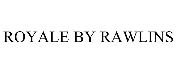 Trademark Logo ROYALE BY RAWLINS