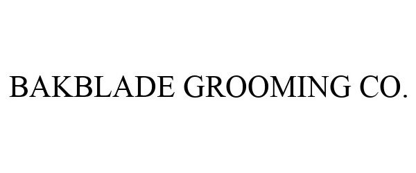 Trademark Logo BAKBLADE GROOMING CO.