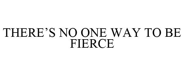 Trademark Logo THERE'S NO ONE WAY TO BE FIERCE