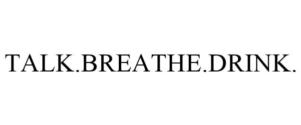 Trademark Logo TALK.BREATHE.DRINK.