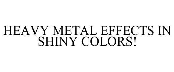  HEAVY METAL EFFECTS IN SHINY COLORS!