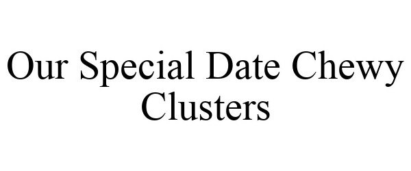  OUR SPECIAL DATE CHEWY CLUSTERS