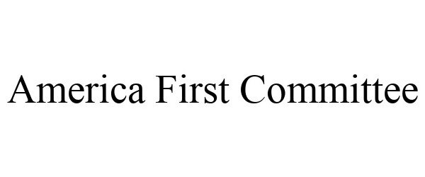  AMERICA FIRST COMMITTEE