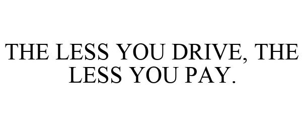  THE LESS YOU DRIVE, THE LESS YOU PAY.