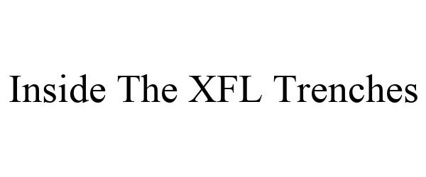 Trademark Logo INSIDE THE XFL TRENCHES