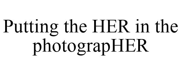 Trademark Logo PUTTING THE HER IN THE PHOTOGRAPHER