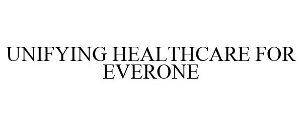  UNIFYING HEALTHCARE FOR EVERONE