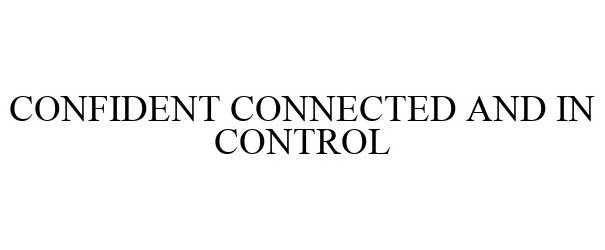  CONFIDENT CONNECTED AND IN CONTROL