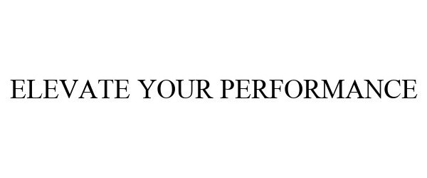  ELEVATE YOUR PERFORMANCE