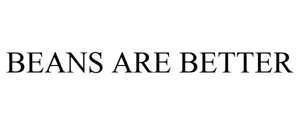Trademark Logo BEANS ARE BETTER