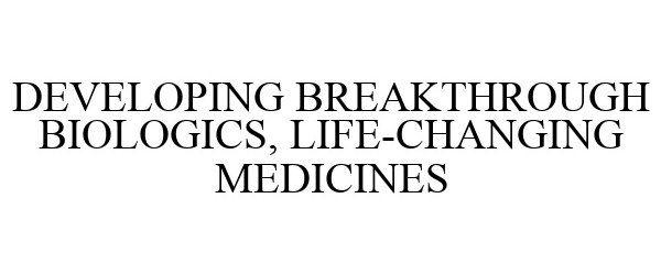  DEVELOPING BREAKTHROUGH BIOLOGICS, LIFE-CHANGING MEDICINES