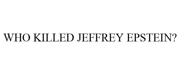  WHO KILLED JEFFREY EPSTEIN?