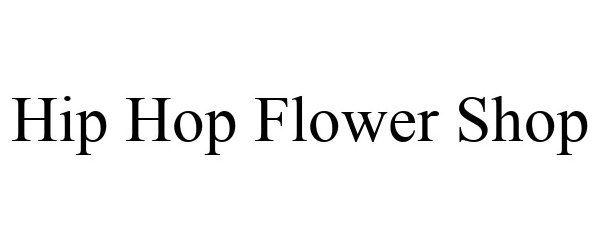 Trademark Logo HIP HOP FLOWER SHOP