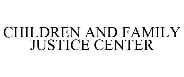 Trademark Logo CHILDREN AND FAMILY JUSTICE CENTER