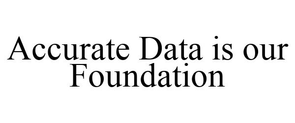  ACCURATE DATA IS OUR FOUNDATION
