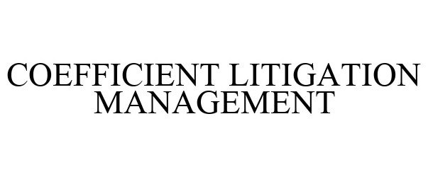 Trademark Logo COEFFICIENT LITIGATION MANAGEMENT