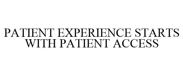  PATIENT EXPERIENCE STARTS WITH PATIENT ACCESS