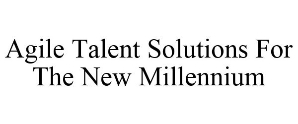  AGILE TALENT SOLUTIONS FOR THE NEW MILLENNIUM