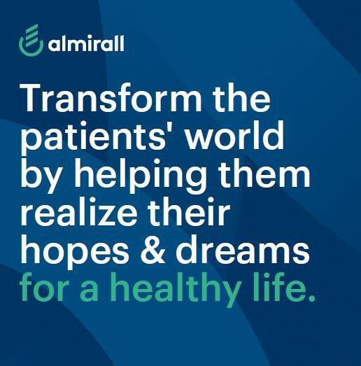  ALMIRALL TRANSFORM THE PATIENT'S WORLD BY HELPING THEM REALIZE THEIR HOPES &amp; DREAMS FOR A HEALTHY LIFE.