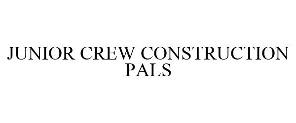 Trademark Logo JUNIOR CREW CONSTRUCTION PALS
