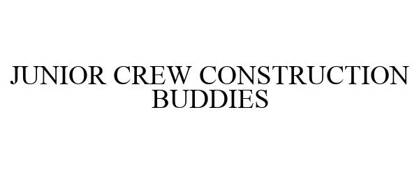 Trademark Logo JUNIOR CREW CONSTRUCTION BUDDIES