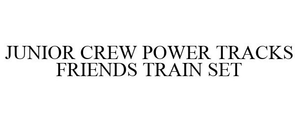 Trademark Logo JUNIOR CREW POWER TRACKS FRIENDS TRAIN SET