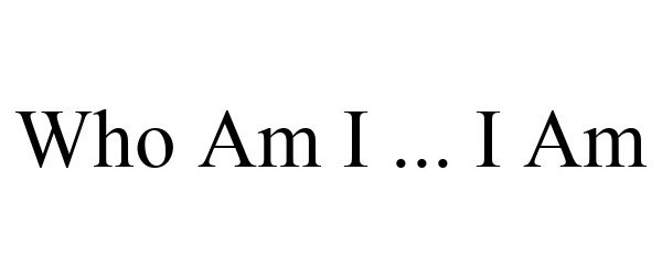  WHO AM I ... I AM