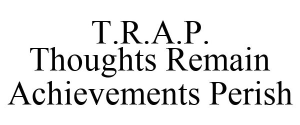 Trademark Logo T.R.A.P. THOUGHTS REMAIN ACHIEVEMENTS PERISH