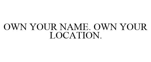 Trademark Logo OWN YOUR NAME. OWN YOUR LOCATION.