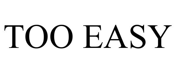Trademark Logo TOO EASY