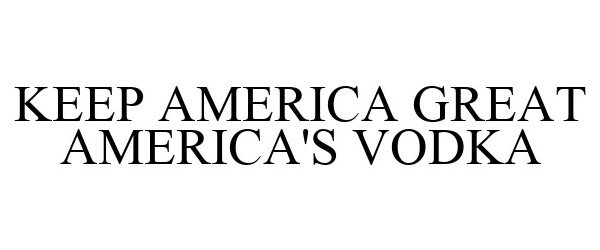 Trademark Logo KEEP AMERICA GREAT AMERICA'S VODKA