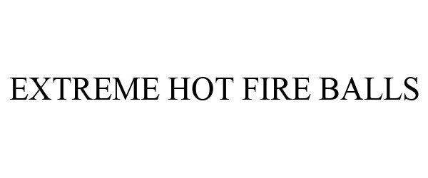 Trademark Logo EXTREME HOT FIRE BALLS