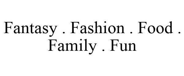  FANTASY . FASHION . FOOD . FAMILY . FUN