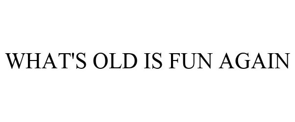 WHAT'S OLD IS FUN AGAIN